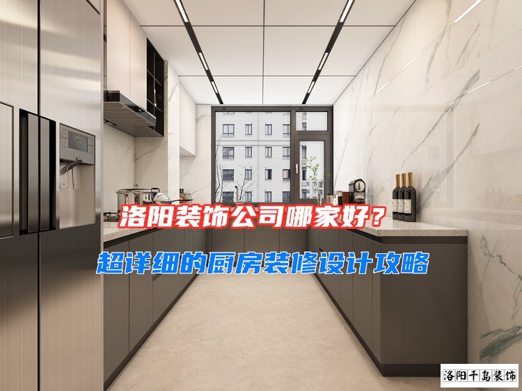 洛陽(yáng)裝飾公司哪家好？超詳細(xì)的廚房裝修設(shè)計(jì)攻略